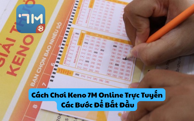 Cách Chọn Số Trong Keno 7M Online luôn thắng